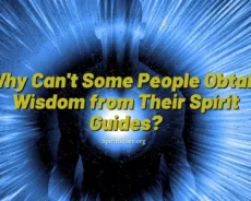 Why Can’t Some People Obtain Wisdom from Their Spirit Guides?